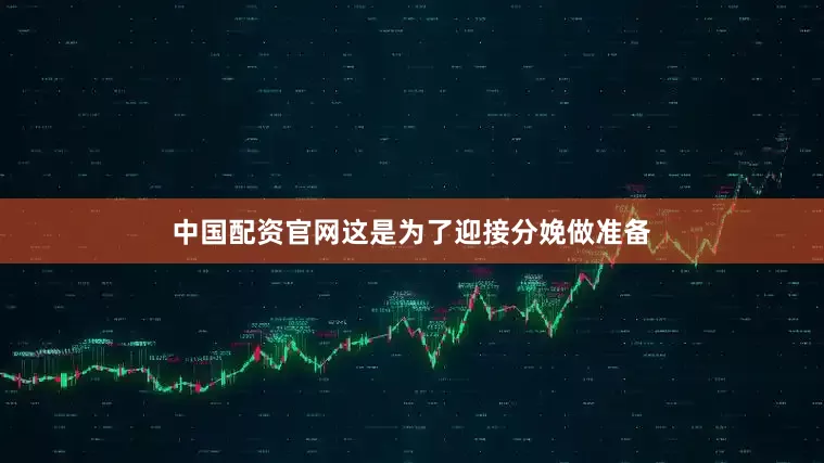 中国配资官网这是为了迎接分娩做准备