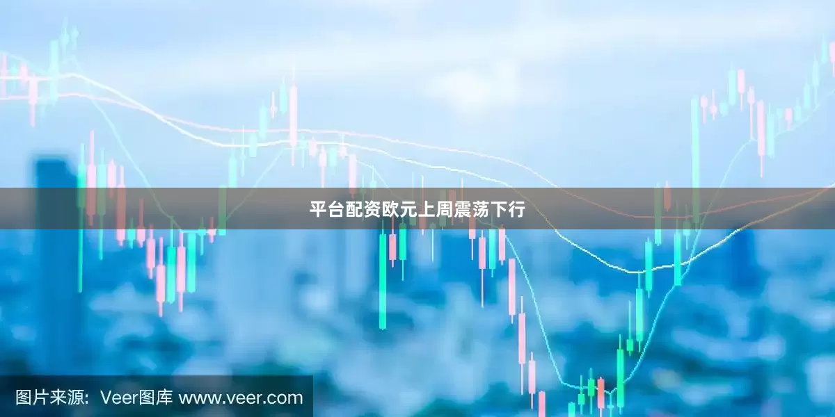 平台配资　　欧元上周震荡下行