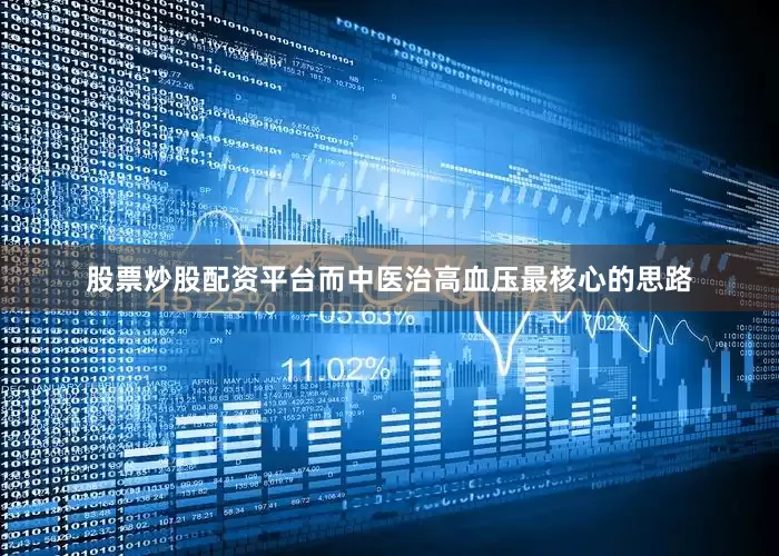 股票炒股配资平台而中医治高血压最核心的思路