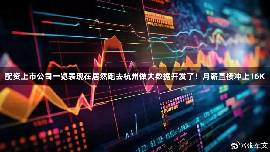 配资上市公司一览表现在居然跑去杭州做大数据开发了！月薪直接冲上16K